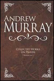 Andrew Murray: Collected Works on Prayer (7 in 1)
