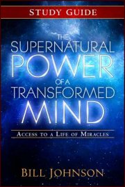 The Supernatural Power Of A Transformed Mind Study Guide