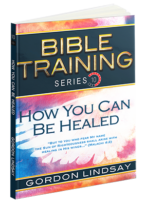 How You Can Be Healed: Bible Training Series, Vol. 10