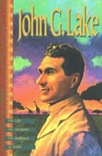 John G Lake - His Life His Sermons His Boldness of Faith