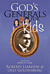 God's Generals for Kids: V8 John G. Lake