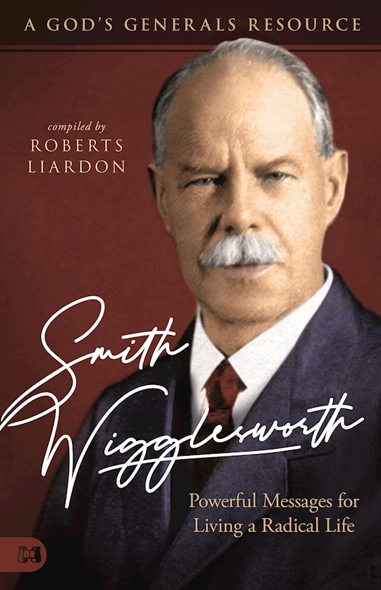 Smith Wigglesworth: Powerful Messages for Living a Radical Life