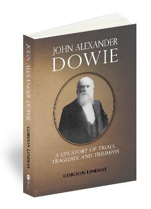 John Alexander Dowie - A Life Story