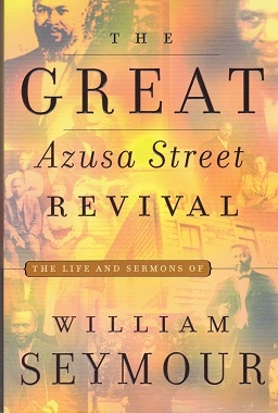 The Great Azusa Street Revival: The Life And Sermons Of William