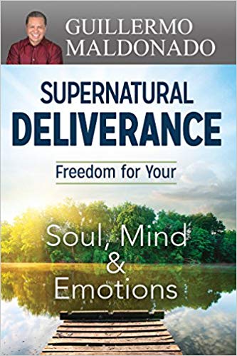Supernatural Deliverance: Freedom For Your Soul Mind And Emotion