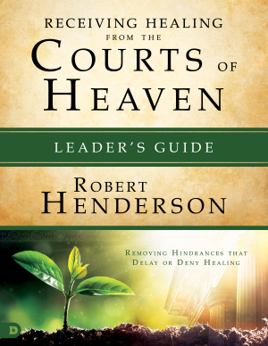 Receiving Healing From The Courts Of Heaven Leader\'s Guide