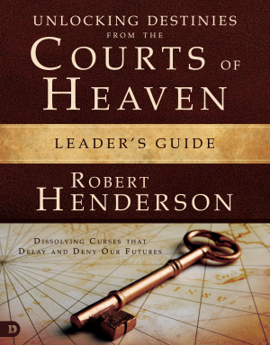 Unlocking Destinies From The Courts Of Heaven Leader's Guide