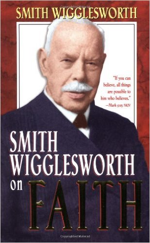 Smith Wigglesworth on Faith