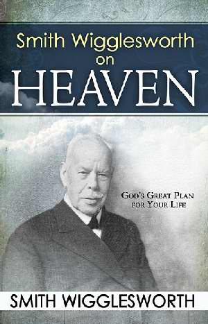 Smith Wigglesworth on Heaven