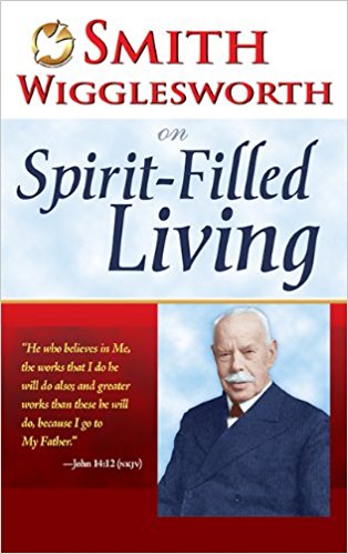 Smith Wigglesworth on Spirit-Filled Living