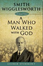 Smith Wigglesworth: A Man Who Walked With God
