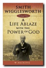 Smith Wigglesworth: A Life Ablaze with the Power of God