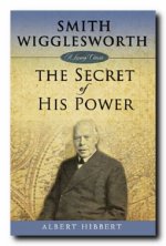 Smith Wigglesworth: The Secret of His Power